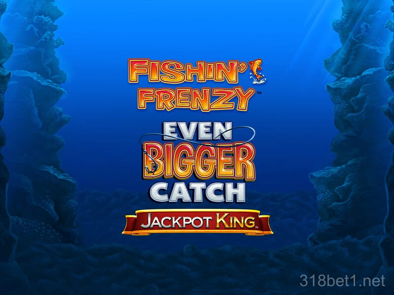 Fishin' Frenzy Even Bigger Catch Jackpot King